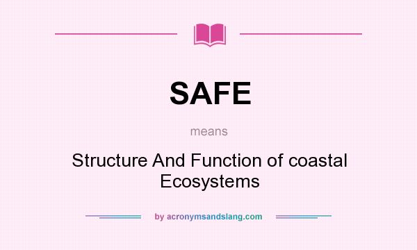 What does SAFE mean? It stands for Structure And Function of coastal Ecosystems