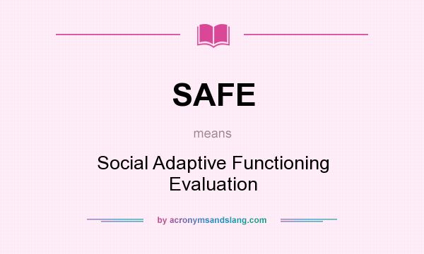 What does SAFE mean? It stands for Social Adaptive Functioning Evaluation