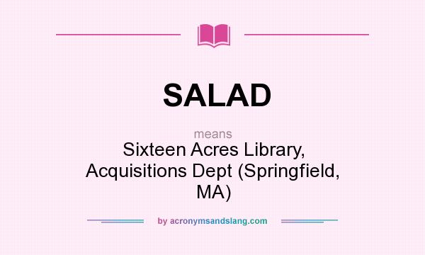What does SALAD mean? It stands for Sixteen Acres Library, Acquisitions Dept (Springfield, MA)