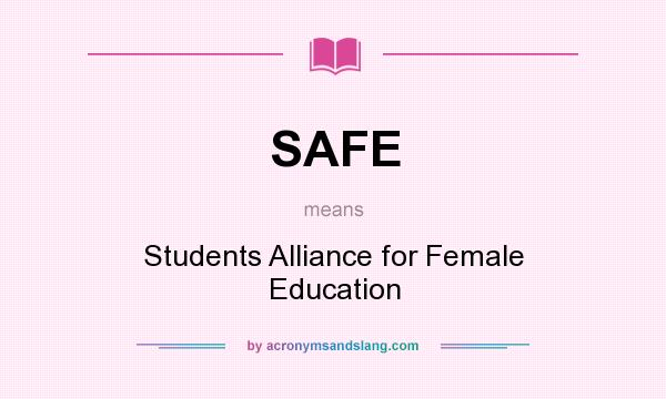 What does SAFE mean? It stands for Students Alliance for Female Education