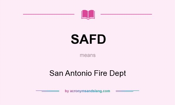 What does SAFD mean? It stands for San Antonio Fire Dept