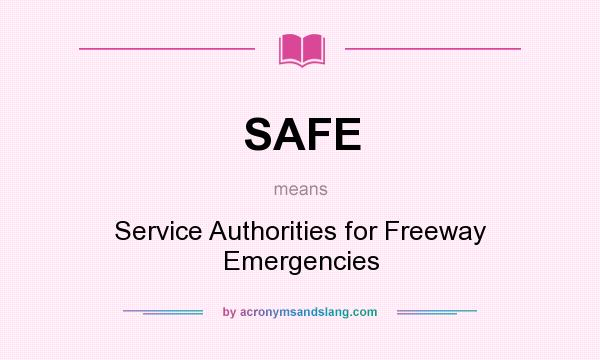 What does SAFE mean? It stands for Service Authorities for Freeway Emergencies