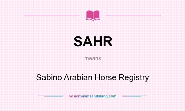 What does SAHR mean? It stands for Sabino Arabian Horse Registry