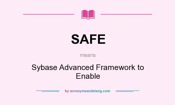 What does SAFE mean? It stands for Sybase Advanced Framework to Enable
