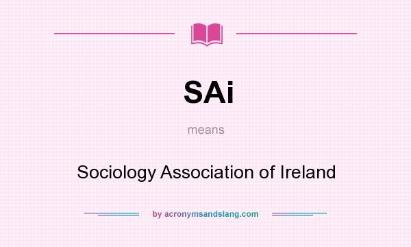 What does SAi mean? It stands for Sociology Association of Ireland