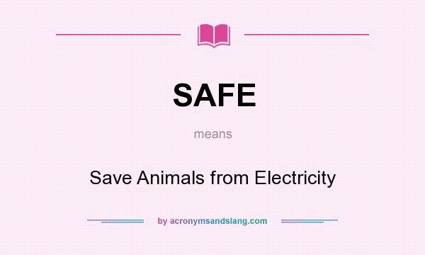 What does SAFE mean? It stands for Save Animals from Electricity