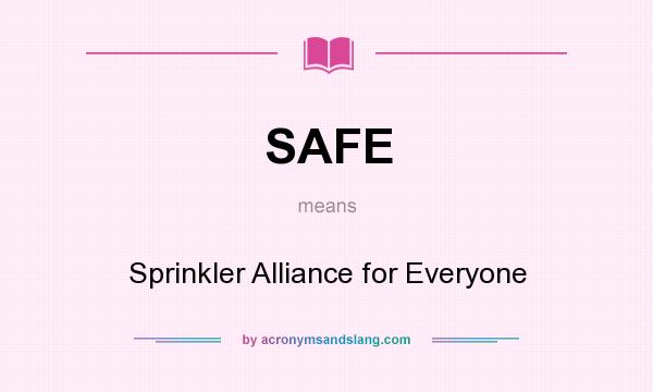 What does SAFE mean? It stands for Sprinkler Alliance for Everyone