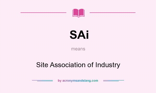 What does SAi mean? It stands for Site Association of Industry