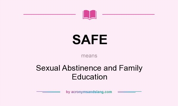 What does SAFE mean? It stands for Sexual Abstinence and Family Education