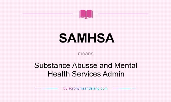 What does SAMHSA mean? It stands for Substance Abusse and Mental Health Services Admin