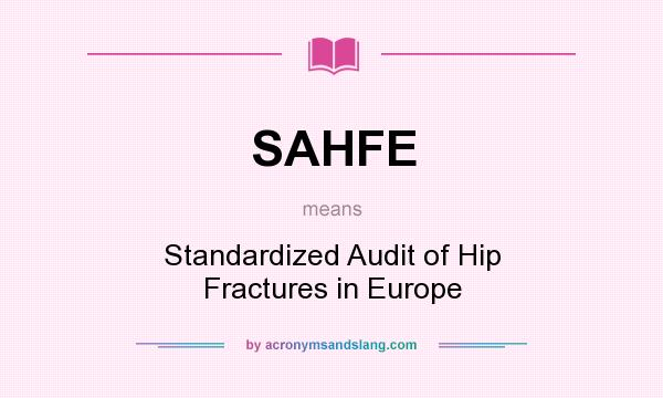 What does SAHFE mean? It stands for Standardized Audit of Hip Fractures in Europe