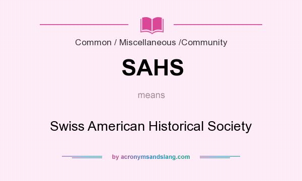What does SAHS mean? It stands for Swiss American Historical Society