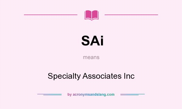 What does SAi mean? It stands for Specialty Associates Inc