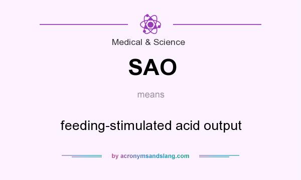 What does SAO mean? It stands for feeding-stimulated acid output