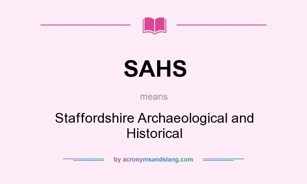 What does SAHS mean? It stands for Staffordshire Archaeological and Historical