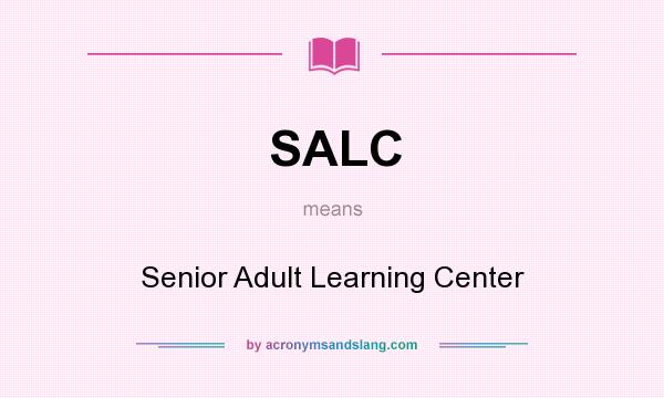 What does SALC mean? It stands for Senior Adult Learning Center