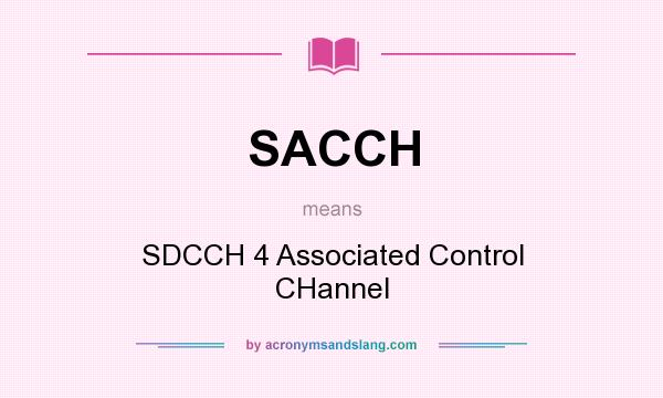 What does SACCH mean? It stands for SDCCH 4 Associated Control CHannel
