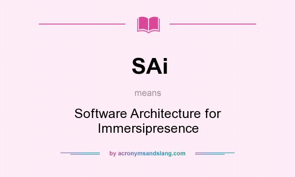 What does SAi mean? It stands for Software Architecture for Immersipresence