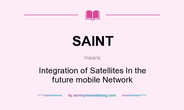 What does SAINT mean? It stands for Integration of Satellites In the future mobile Network