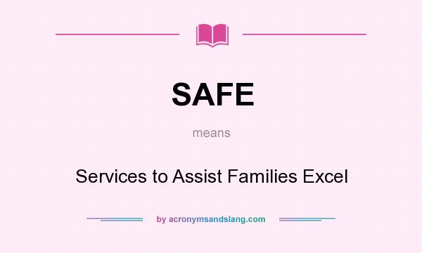 What does SAFE mean? It stands for Services to Assist Families Excel