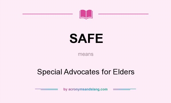 What does SAFE mean? It stands for Special Advocates for Elders