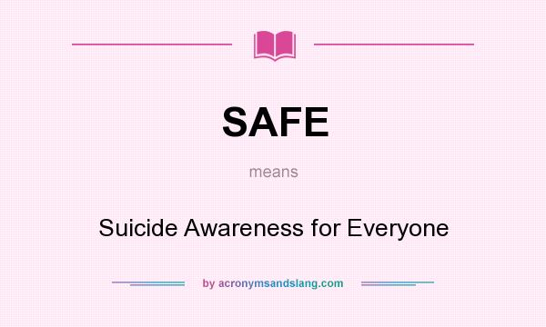 What does SAFE mean? It stands for Suicide Awareness for Everyone