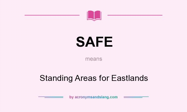 What does SAFE mean? It stands for Standing Areas for Eastlands