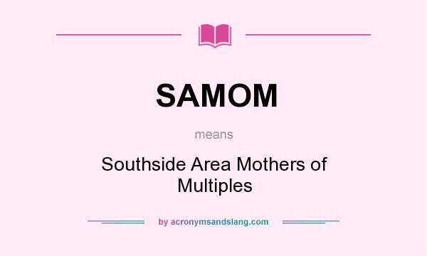 What does SAMOM mean? It stands for Southside Area Mothers of Multiples