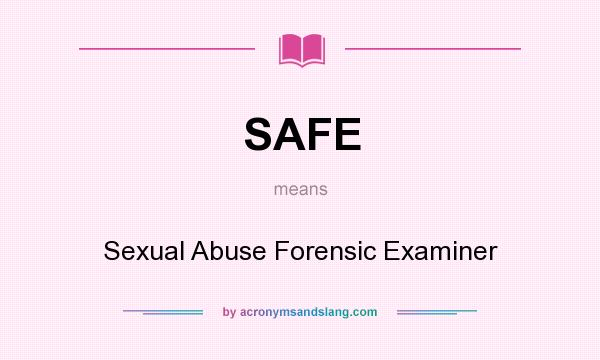 What does SAFE mean? It stands for Sexual Abuse Forensic Examiner