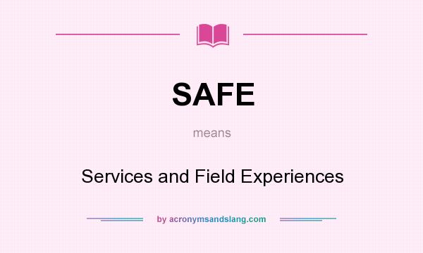 What does SAFE mean? It stands for Services and Field Experiences