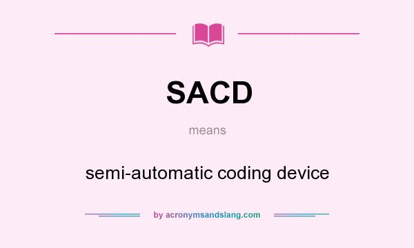 What does SACD mean? It stands for semi-automatic coding device