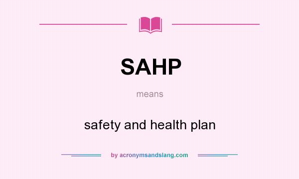 What does SAHP mean? It stands for safety and health plan