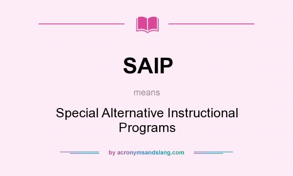 What does SAIP mean? It stands for Special Alternative Instructional Programs