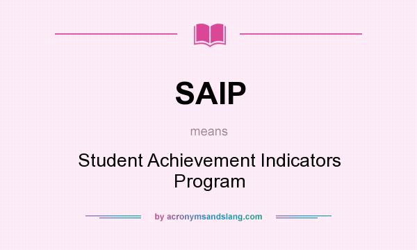 What does SAIP mean? It stands for Student Achievement Indicators Program