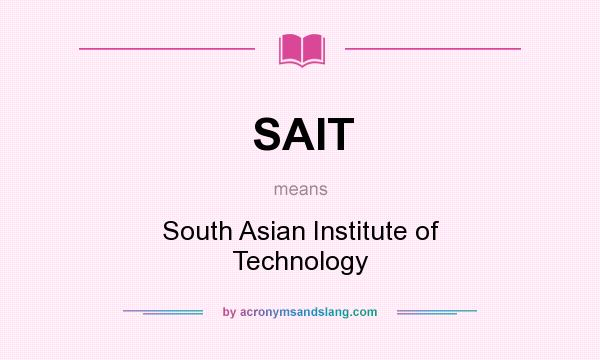 What does SAIT mean? It stands for South Asian Institute of Technology