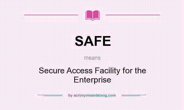 What does SAFE mean? It stands for Secure Access Facility for the Enterprise