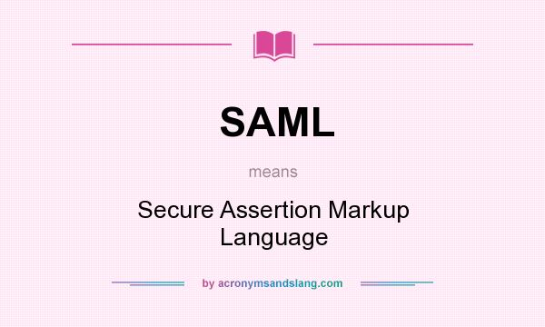 What does SAML mean? It stands for Secure Assertion Markup Language
