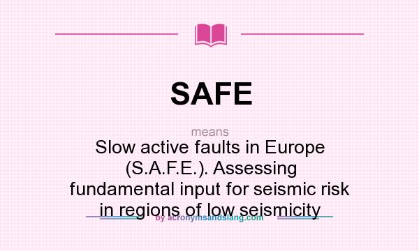 What does SAFE mean? It stands for Slow active faults in Europe (S.A.F.E.). Assessing fundamental input for seismic risk in regions of low seismicity