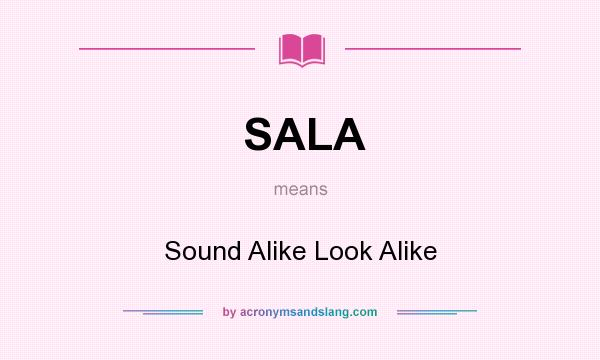 What does SALA mean? It stands for Sound Alike Look Alike