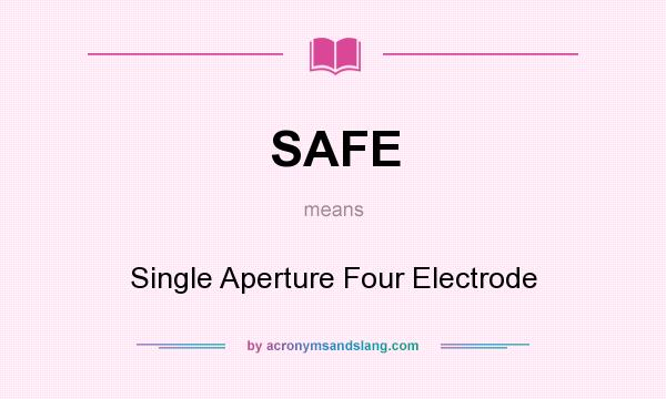 What does SAFE mean? It stands for Single Aperture Four Electrode