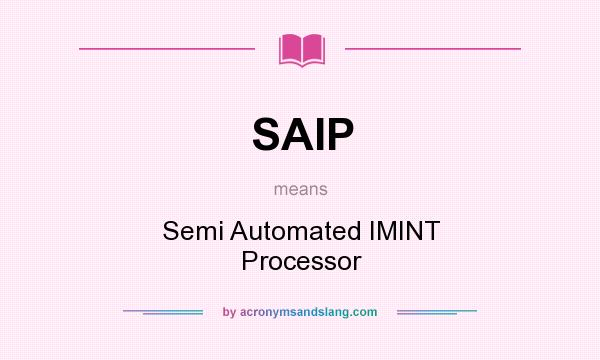 What does SAIP mean? It stands for Semi Automated IMINT Processor
