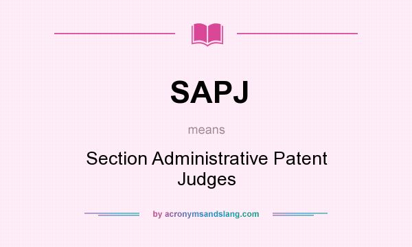 What does SAPJ mean? It stands for Section Administrative Patent Judges