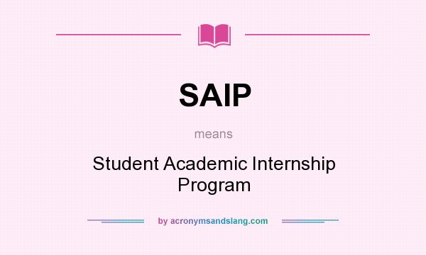 What does SAIP mean? It stands for Student Academic Internship Program