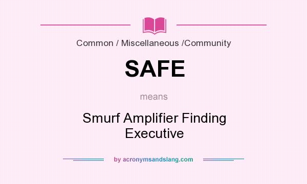 What does SAFE mean? It stands for Smurf Amplifier Finding Executive