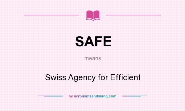 What does SAFE mean? It stands for Swiss Agency for Efficient
