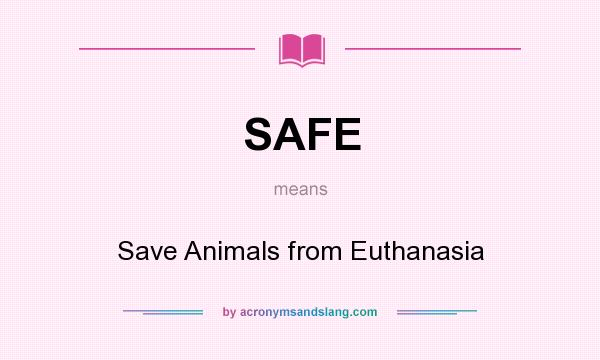 What does SAFE mean? It stands for Save Animals from Euthanasia
