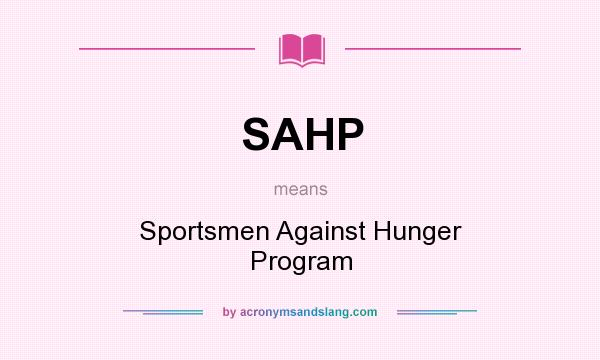 What does SAHP mean? It stands for Sportsmen Against Hunger Program