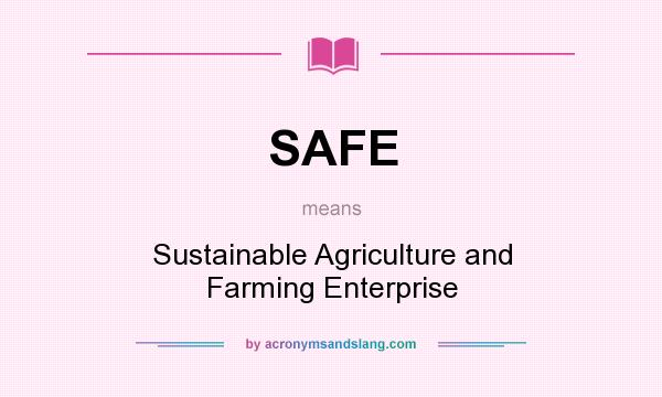 What does SAFE mean? It stands for Sustainable Agriculture and Farming Enterprise