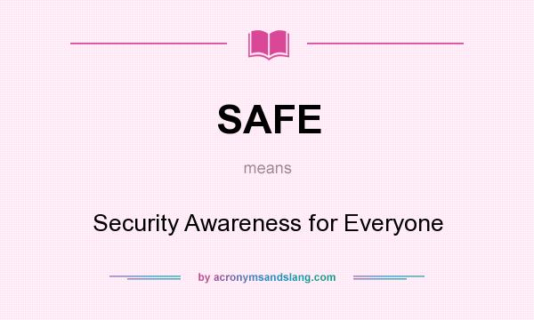 What does SAFE mean? It stands for Security Awareness for Everyone
