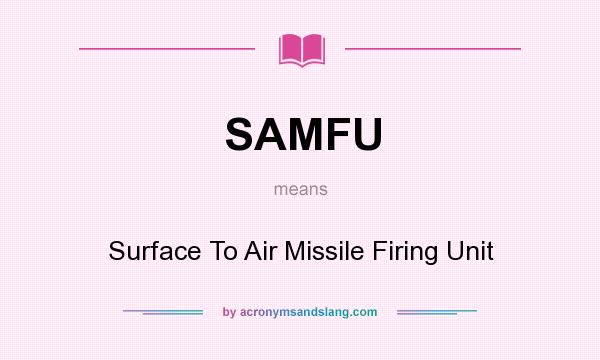 What does SAMFU mean? It stands for Surface To Air Missile Firing Unit